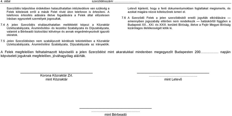 4 A jelen Szerződés elválaszthatatlan mellékletét képezi a Közraktár Üzletszabályzata, Áruminősítési- és kezelési Szabályzata és Díjszabályzata, valanint a Bérbeadó biztosítási kötvénye és annak