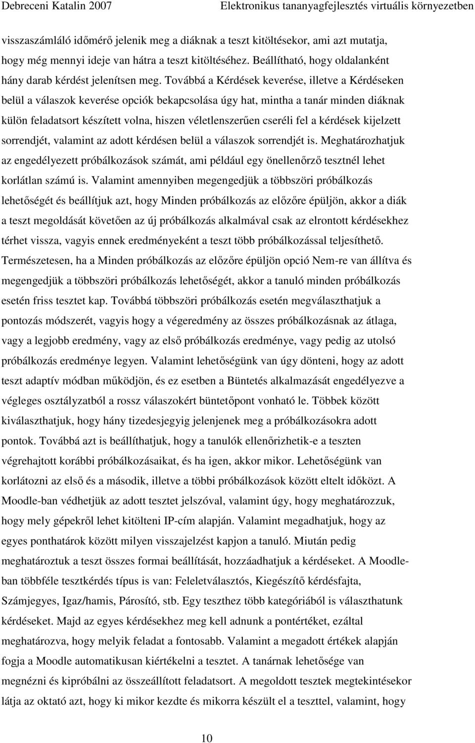 Továbbá a Kérdések keverése, illetve a Kérdéseken belül a válaszok keverése opciók bekapcsolása úgy hat, mintha a tanár minden diáknak külön feladatsort készített volna, hiszen véletlenszerően