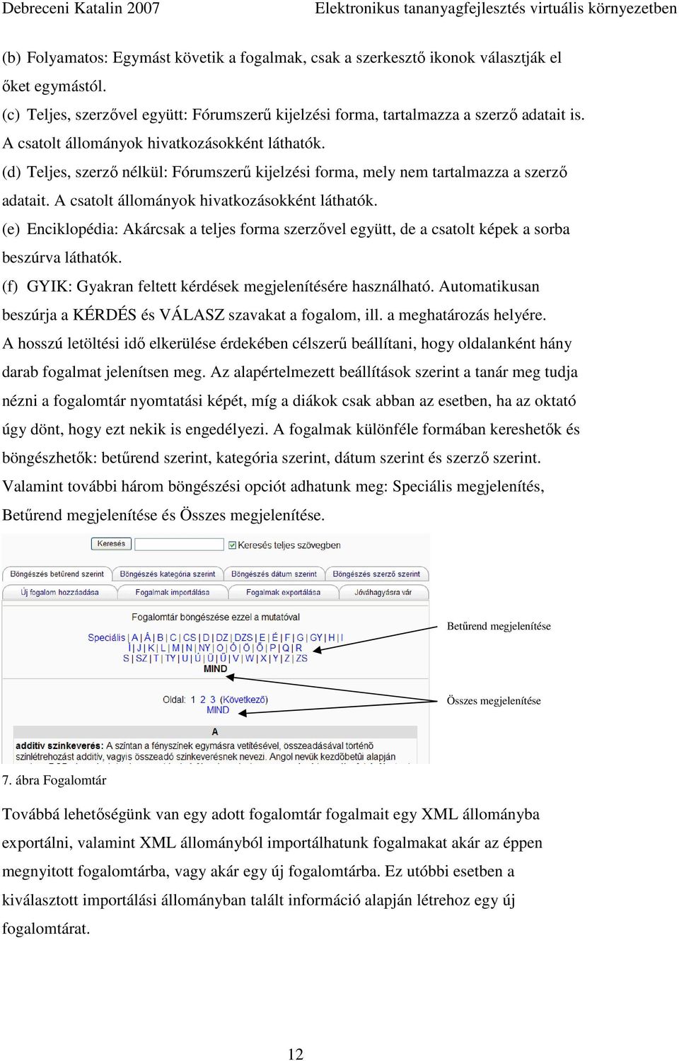 (e) Enciklopédia: Akárcsak a teljes forma szerzıvel együtt, de a csatolt képek a sorba beszúrva láthatók. (f) GYIK: Gyakran feltett kérdések megjelenítésére használható.