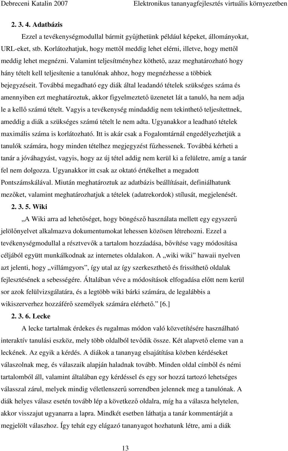 Valamint teljesítményhez köthetı, azaz meghatározható hogy hány tételt kell teljesítenie a tanulónak ahhoz, hogy megnézhesse a többiek bejegyzéseit.