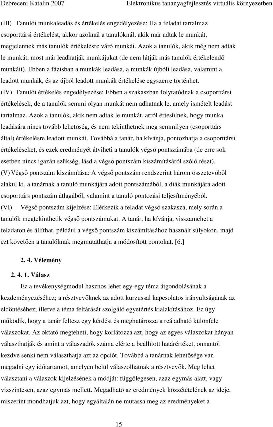 Ebben a fázisban a munkák leadása, a munkák újbóli leadása, valamint a leadott munkák, és az újból leadott munkák értékelése egyszerre történhet.