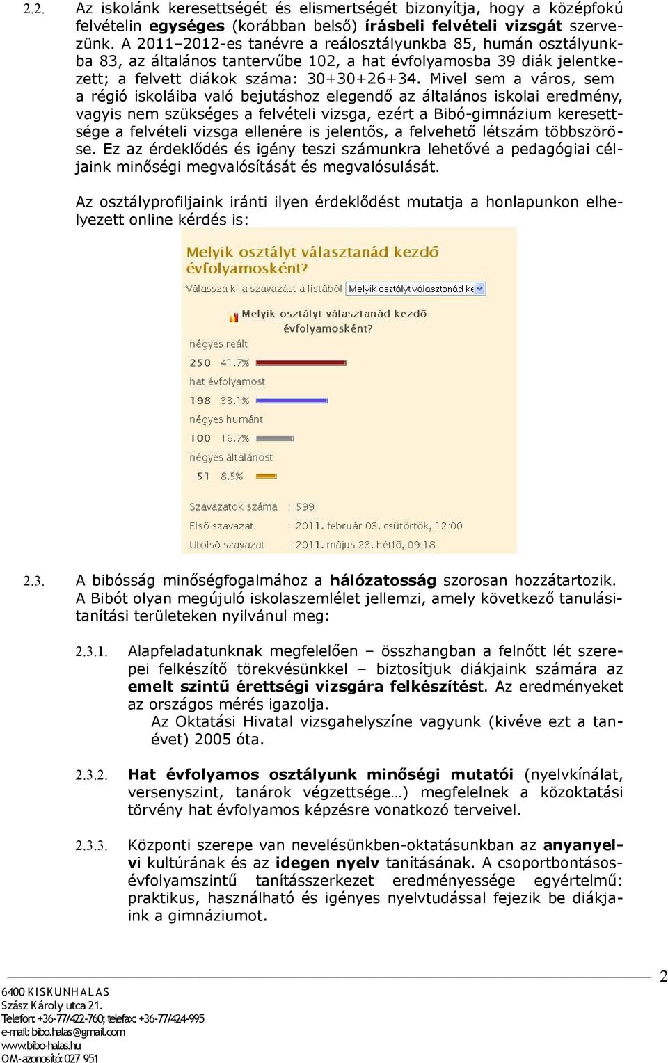 Mivel sem a város, sem a régió iskoláiba való bejutáshoz elegendő az általános iskolai eredmény, vagyis nem szükséges a felvételi vizsga, ezért a Bibó-gimnázium keresettsége a felvételi vizsga