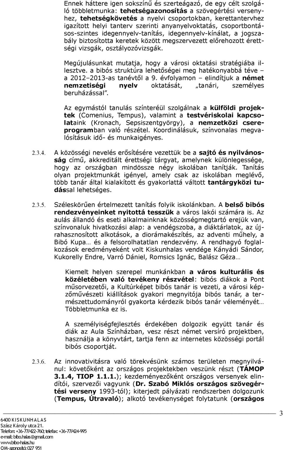 osztályozóvizsgák. Megújulásunkat mutatja, hogy a városi oktatási stratégiába illesztve. a bibós struktúra lehetőségei meg hatékonyabbá téve a 2012 2013-as tanévtől a 9.