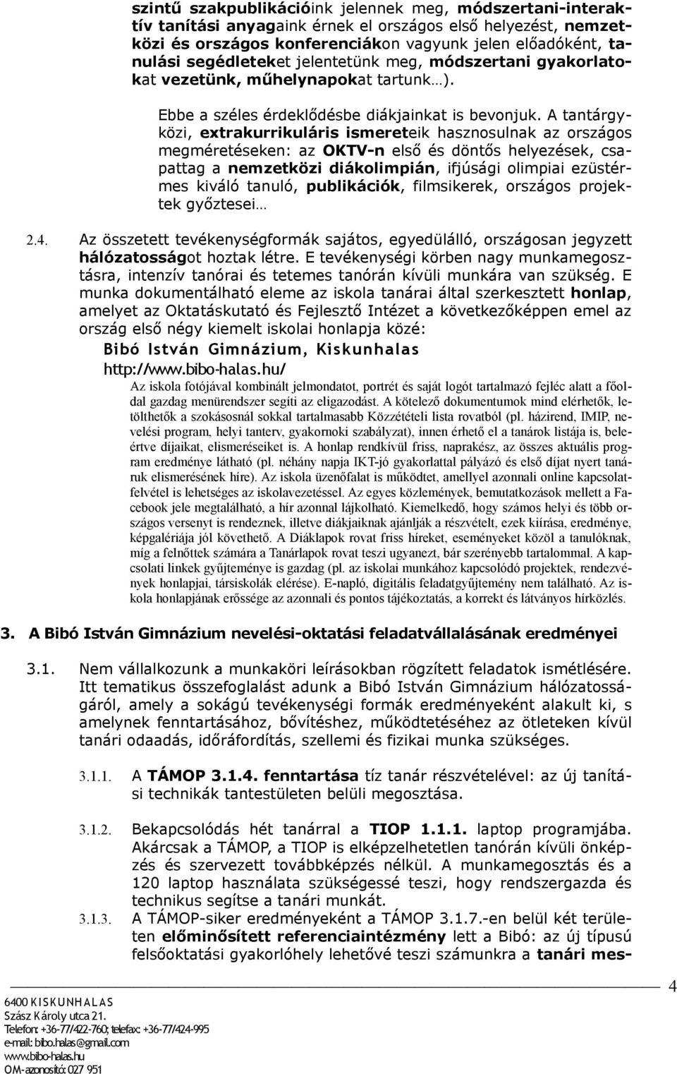 A tantárgyközi, extrakurrikuláris ismereteik hasznosulnak az országos megméretéseken: az OKTV-n első és döntős helyezések, csapattag a nemzetközi diákolimpián, ifjúsági olimpiai ezüstérmes kiváló