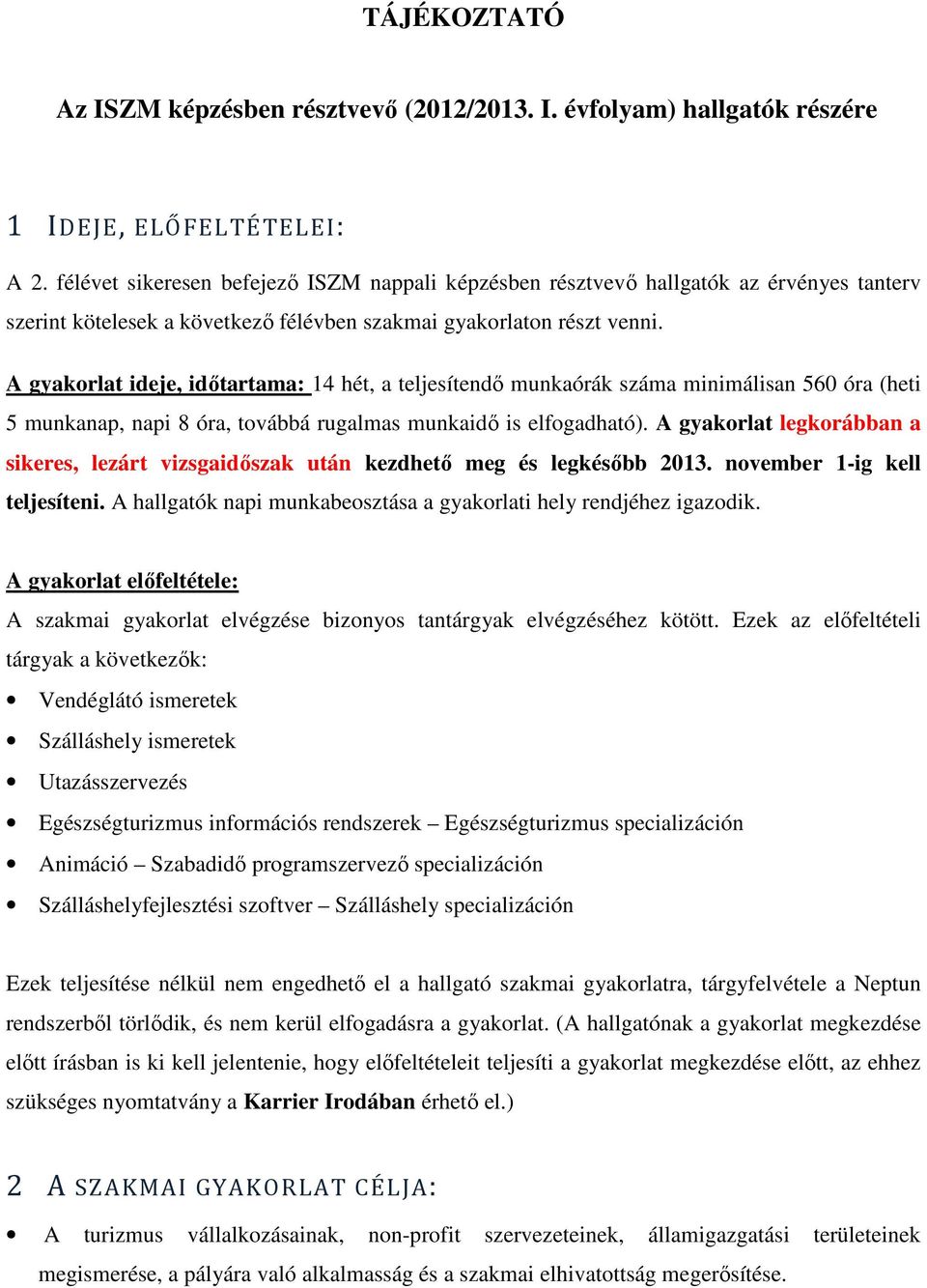 A gyakorlat ideje, idıtartama: 14 hét, a teljesítendı munkaórák száma minimálisan 560 óra (heti 5 munkanap, napi 8 óra, továbbá rugalmas munkaidı is elfogadható).