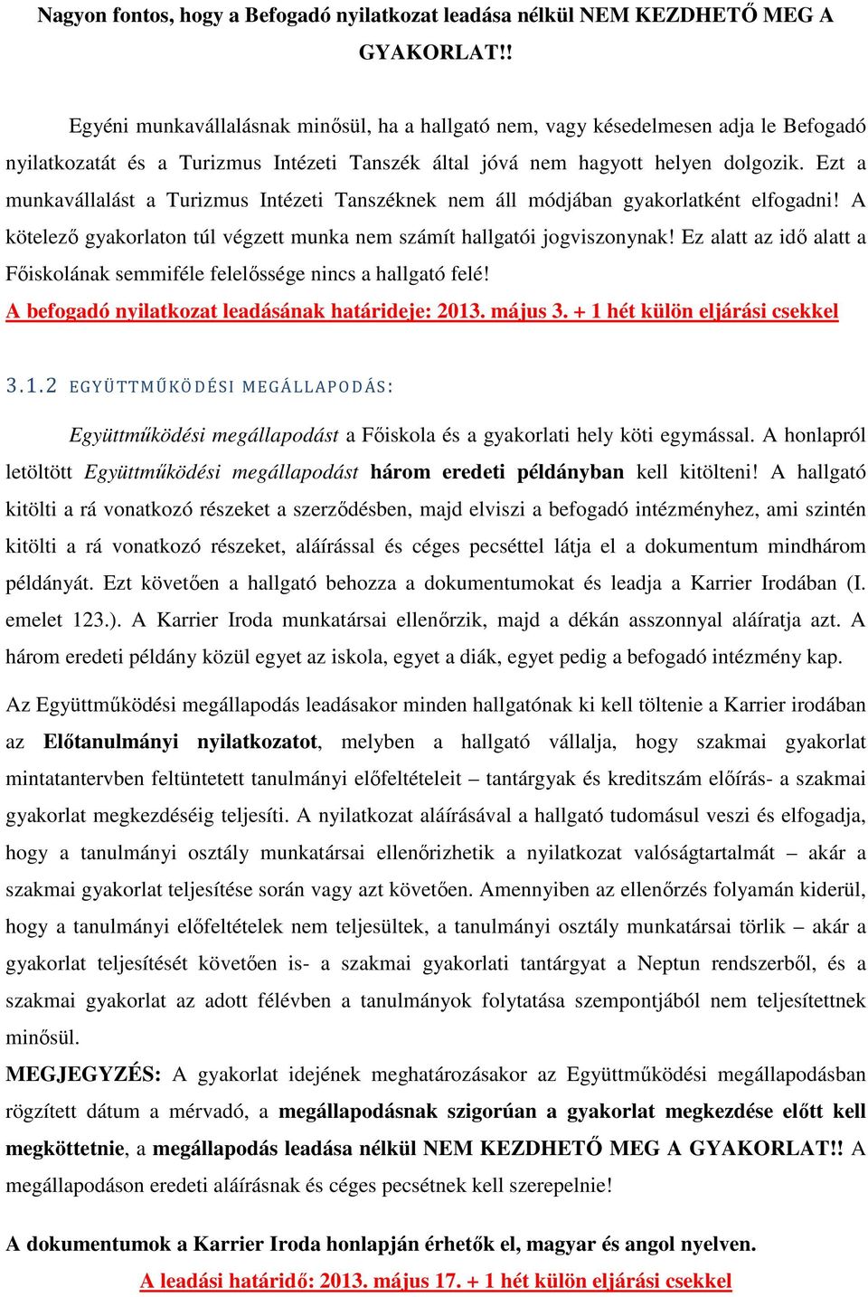 Ezt a munkavállalást a Turizmus Intézeti Tanszéknek nem áll módjában gyakorlatként elfogadni! A kötelezı gyakorlaton túl végzett munka nem számít hallgatói jogviszonynak!