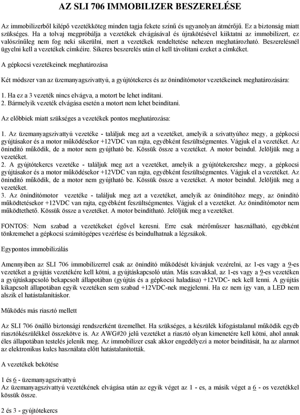 Beszerelésnél ügyelni kell a vezetékek címkéire. Sikeres beszerelés után el kell távolítani ezeket a címkéket.