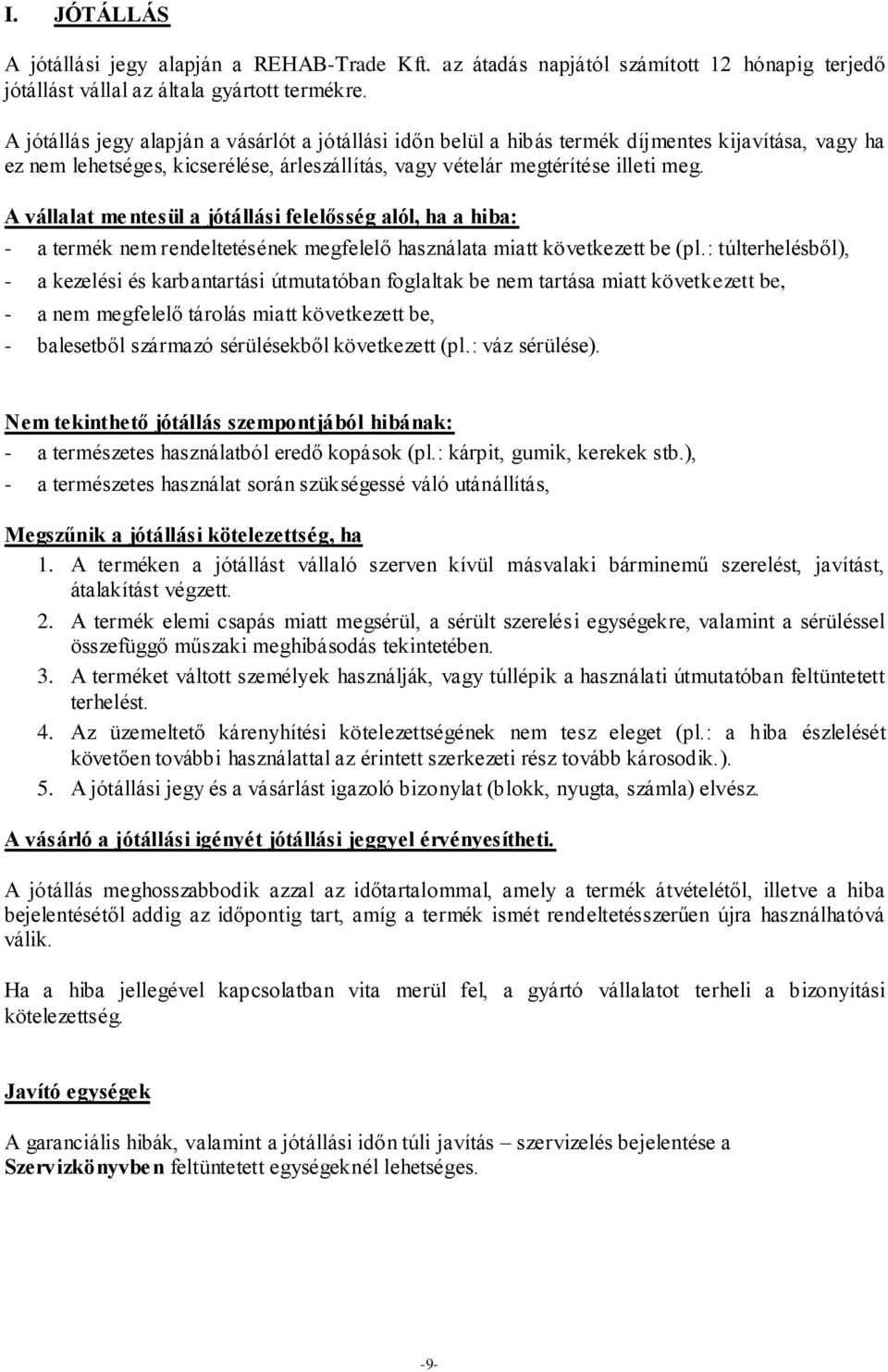 A vállalat mentesül a jótállási felelősség alól, ha a hiba: - a termék nem rendeltetésének megfelelő használata miatt következett be (pl.