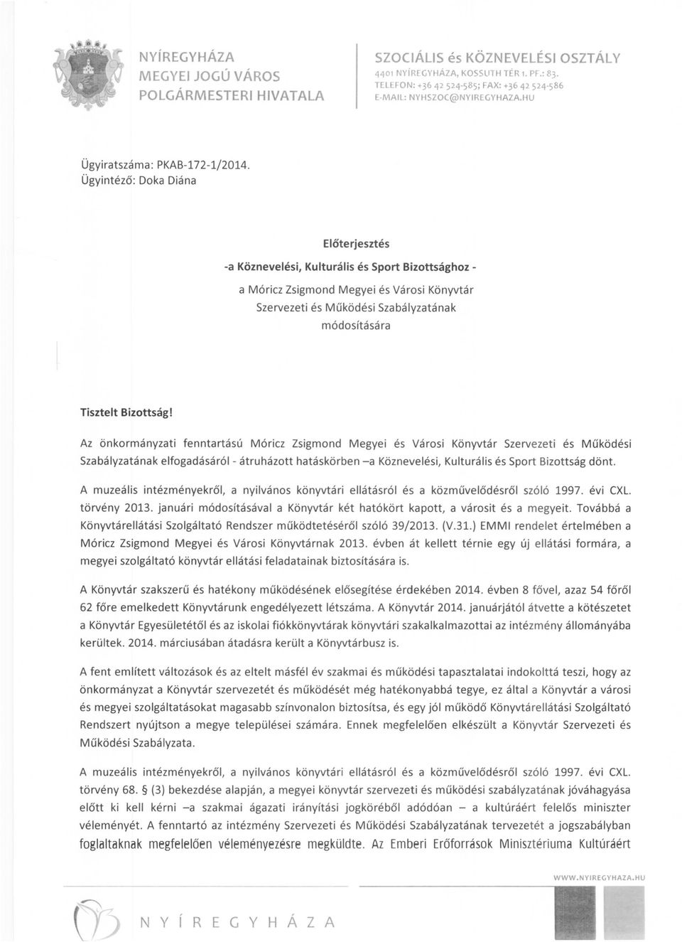 Ügyintéző: Dka Diána Előterjesztés -a Köznevelési, Kulturális és Sprt Bizttsághz a Móricz Zsigmnd Megyei és Vársi Könyvtár Szervezeti és Működési Szabályzatának módsítására Tisztelt Bizttság!