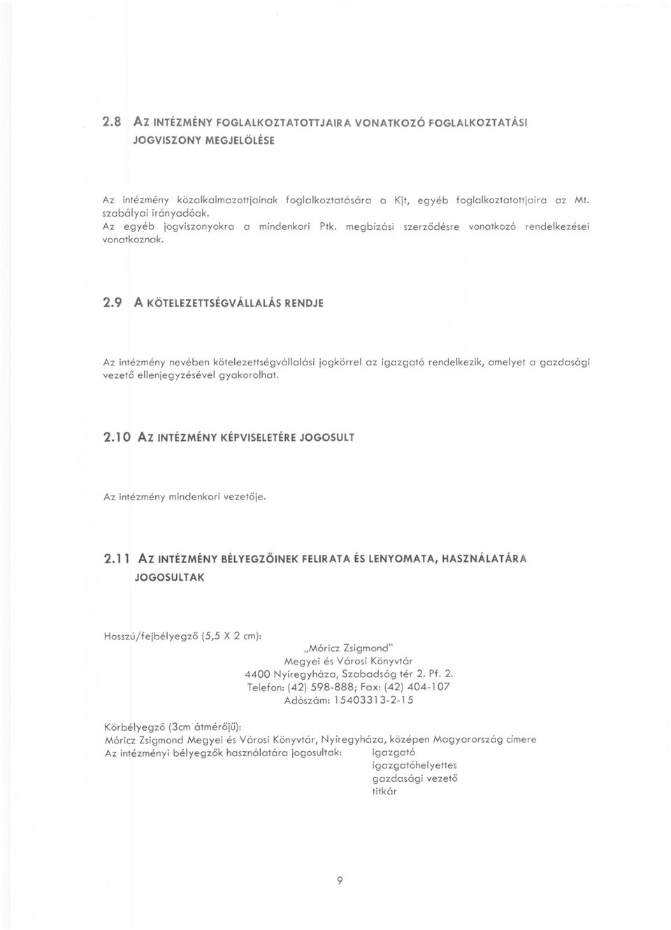 9 A KÖTELEZETTSÉGVÁLLALÁS RENDJE Az intézmény nevében kötelezettségvállalási jgkörrel az igazgató rendelkezik, amelyet a gazdasági vezető ellenjegyzésével gyakrlhat. 2.