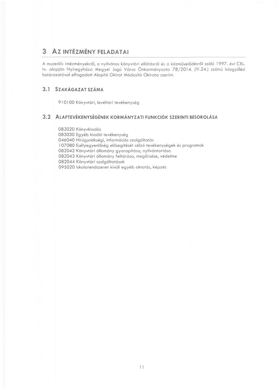 2 ALAPTEVÉKENYSÉGÉNEK KORMÁNYZATI FUNKCiÓK SZERINTI BESOROLÁSA 083020 Könyvkiadás 083030 Egyéb kiadói tevékenység 046040 Hírügynökségi, infrmációs szlgáltatás 107080 Esélyegyenlőség