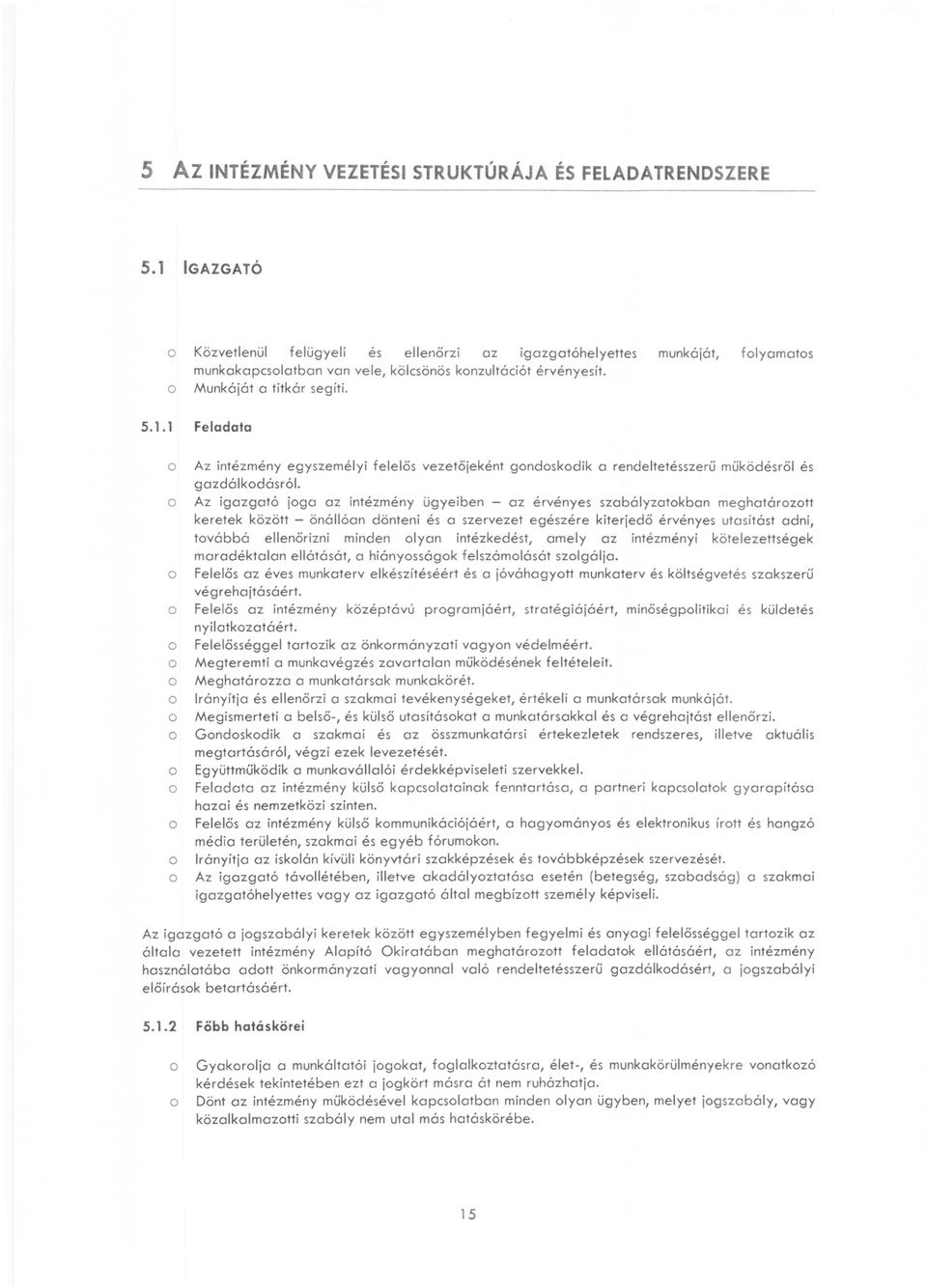 Az igazgató jga az intézmény ügyeiben - az érvényes szabályzatkban meghatárztt keretek között - önállóan dönteni és a szervezet egészére kiterjedő érvényes utasítást adni, tvábbá ellenőrizni minden