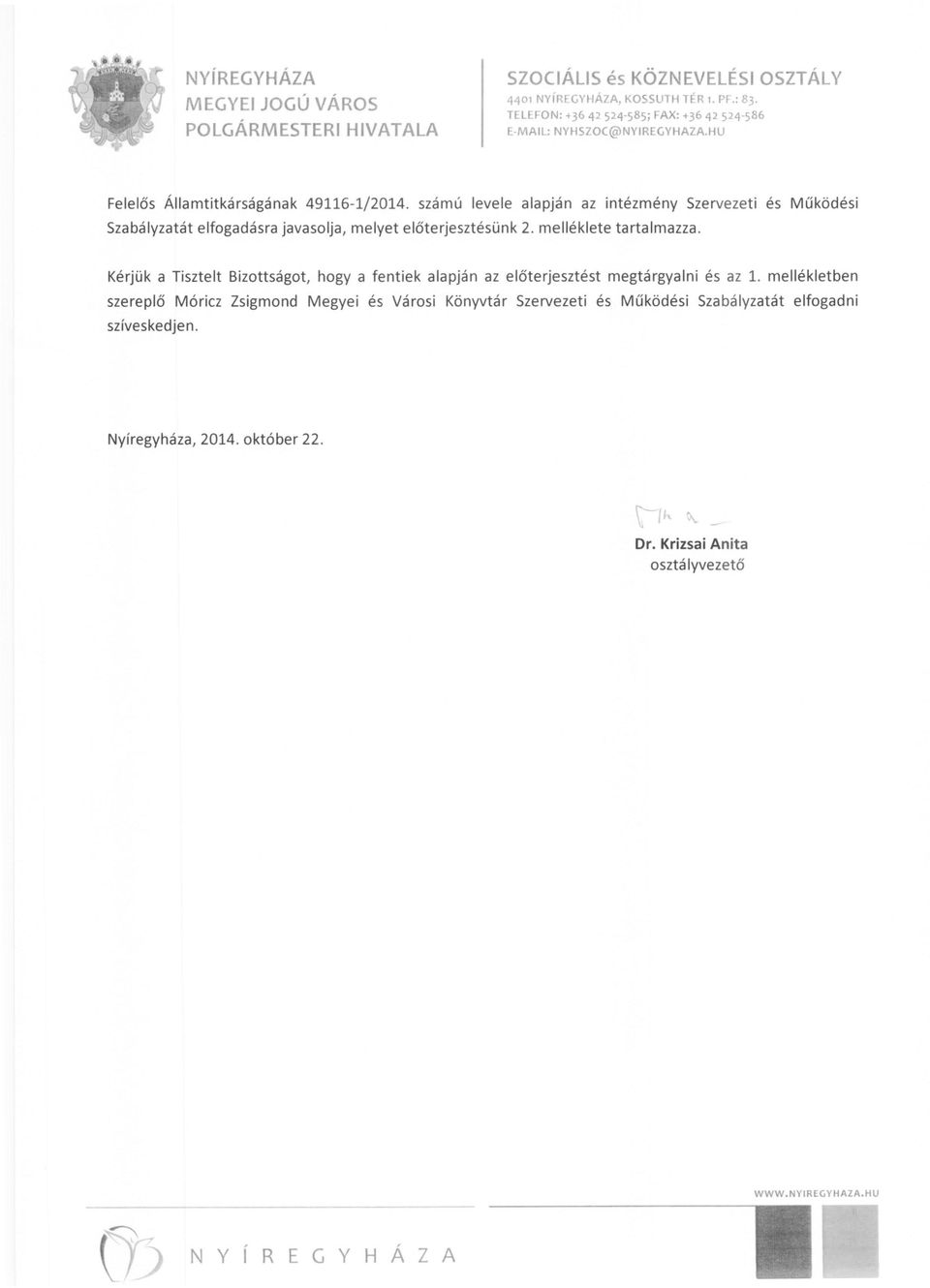 számú levele alapján az intézmény Szervezeti és Működési Szabályzatát elfgadásra javaslja, melyet előterjesztésünk 2. mellékiete tartalmazza.