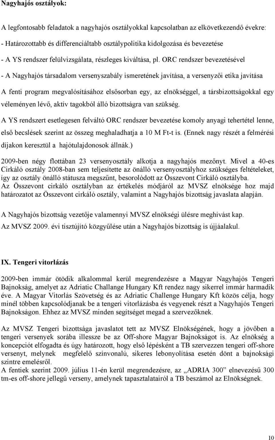 ORC rendszer bevezetésével - A Nagyhajós társadalom versenyszabály ismeretének javítása, a versenyzői etika javítása A fenti program megvalósításához elsősorban egy, az elnökséggel, a