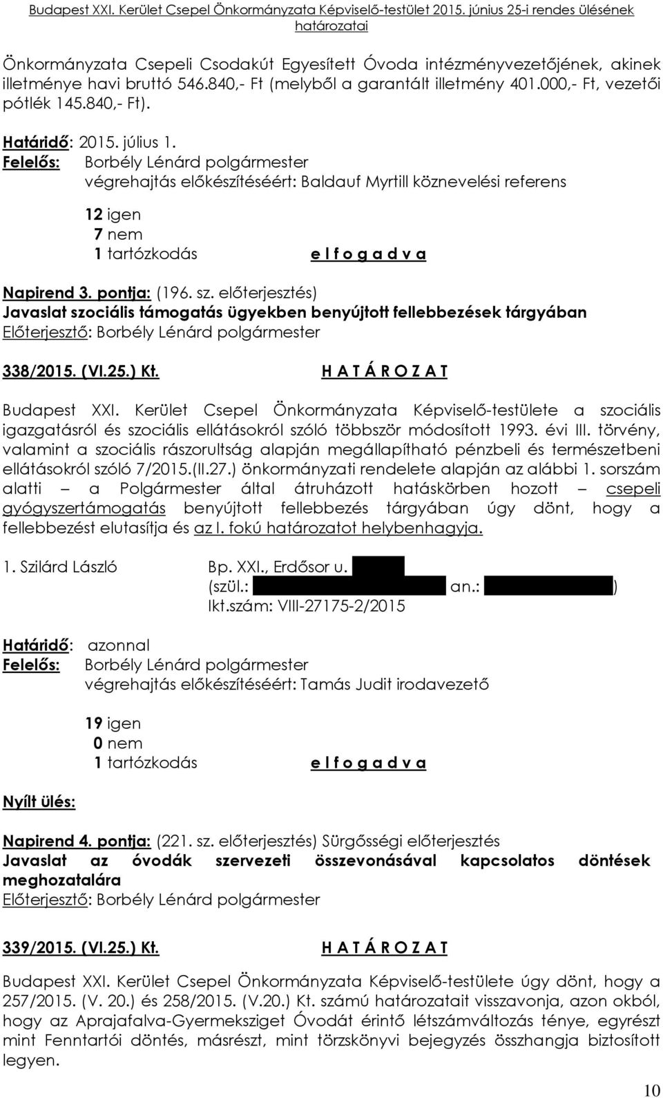 előterjesztés) Javaslat szociális támogatás ügyekben benyújtott fellebbezések tárgyában 338/2015. (VI.25.) Kt. H A T Á R O Z A T Budapest XXI.