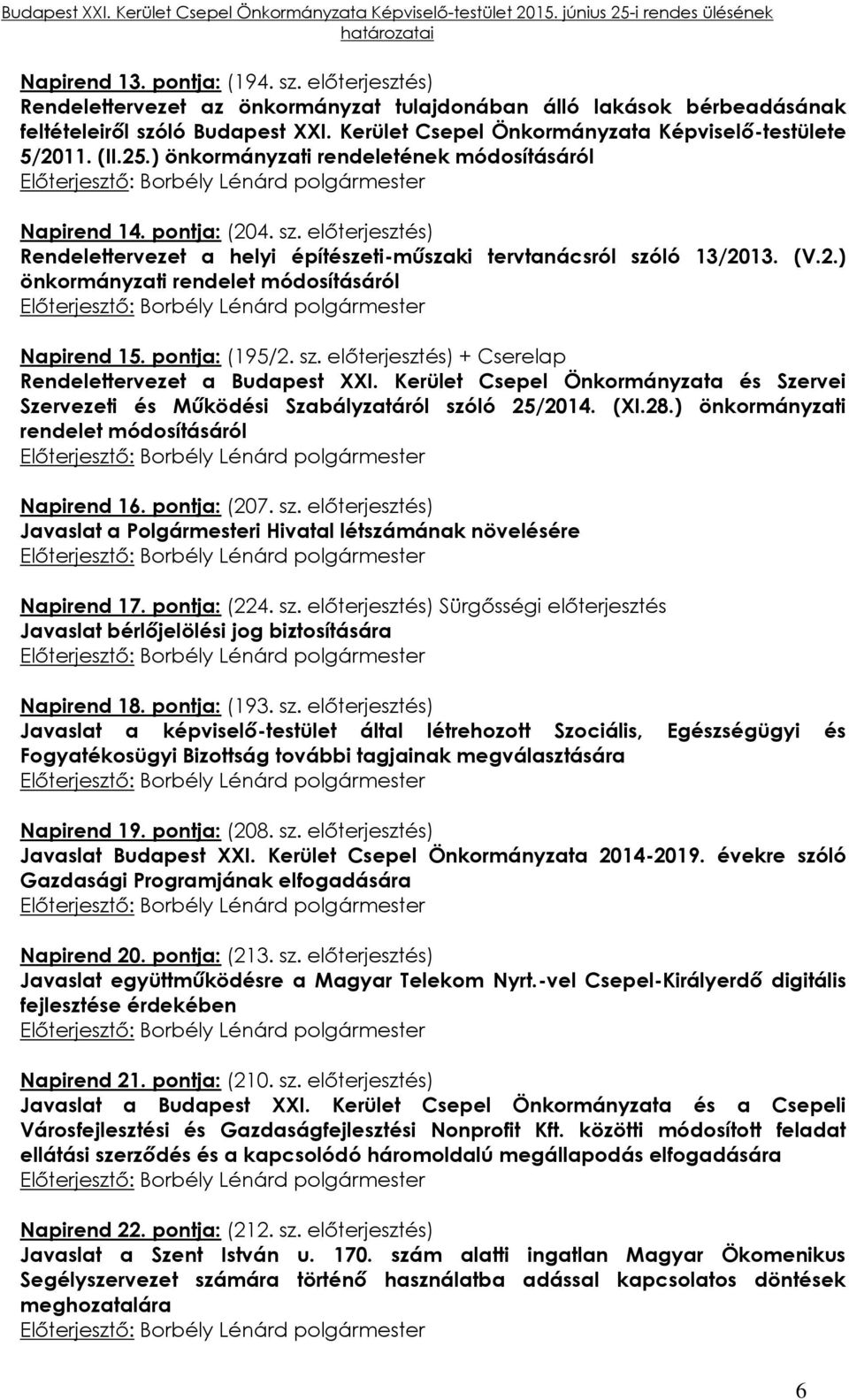 előterjesztés) Rendelettervezet a helyi építészeti-műszaki tervtanácsról szóló 13/2013. (V.2.) önkormányzati rendelet módosításáról Napirend 15. pontja: (195/2. sz. előterjesztés) + Cserelap Rendelettervezet a Budapest XXI.