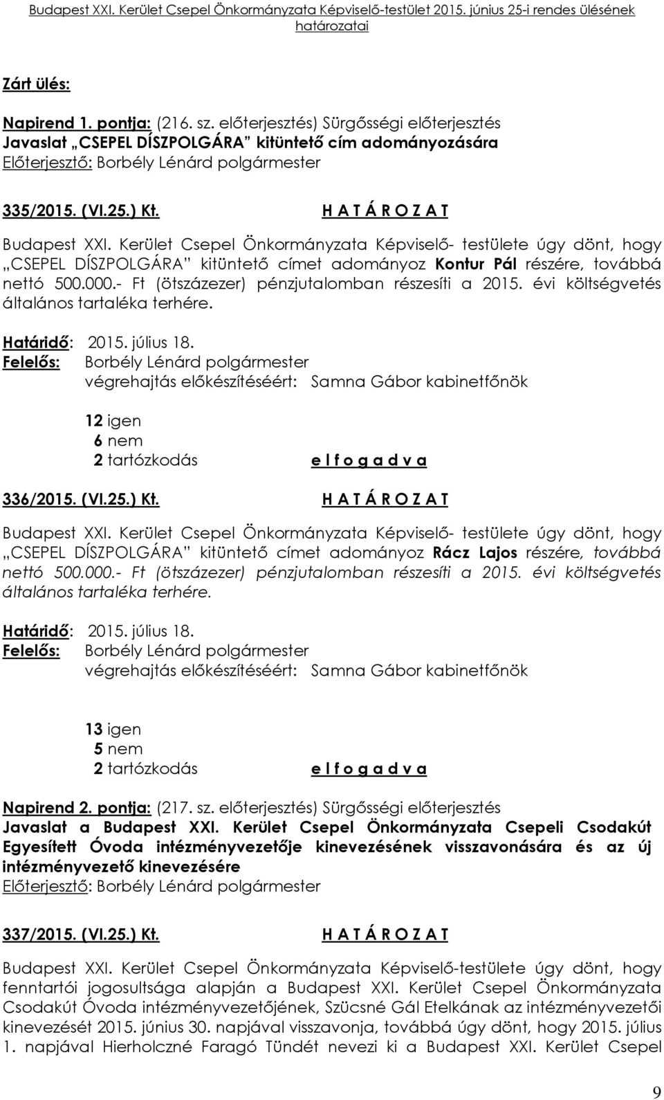 - Ft (ötszázezer) pénzjutalomban részesíti a 2015. évi költségvetés általános tartaléka terhére. Határidő: 2015. július 18.