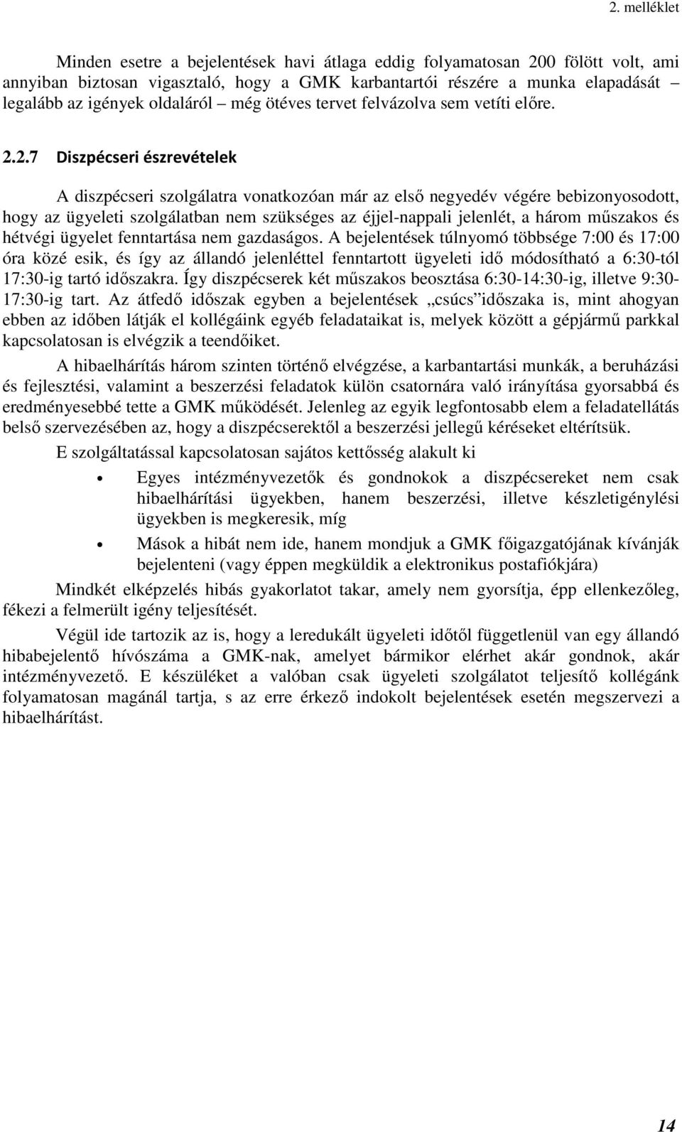 2.7 Diszpécseri észrevételek A diszpécseri szolgálatra vonatkozóan már az első negyedév végére bebizonyosodott, hogy az ügyeleti szolgálatban nem szükséges az éjjel-nappali jelenlét, a három műszakos