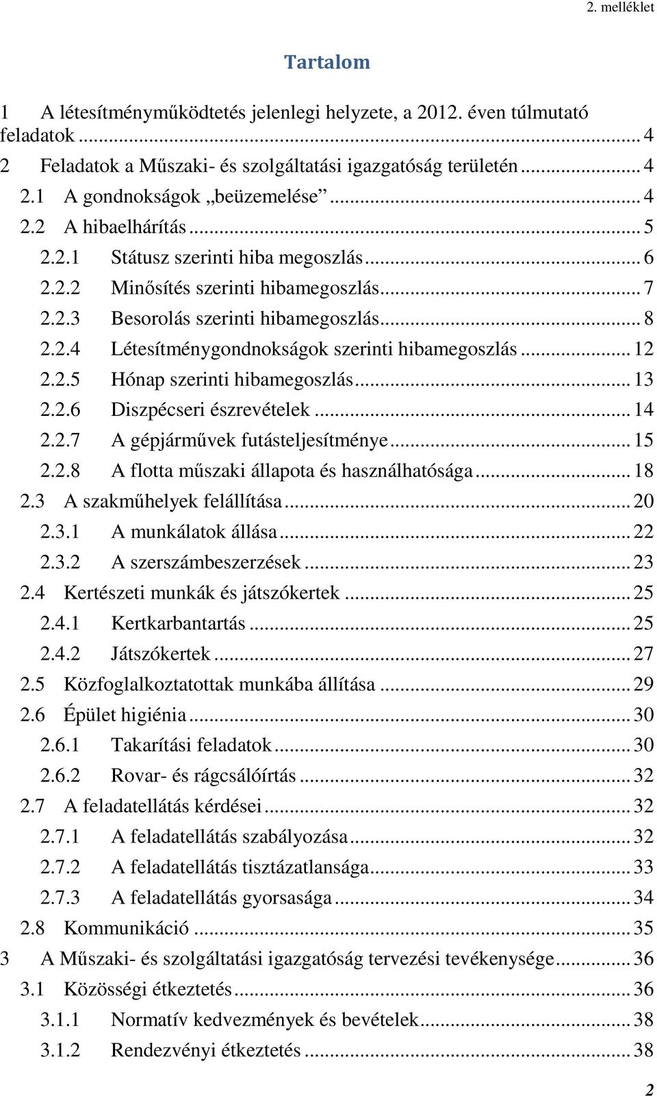 .. 13 2.2.6 Diszpécseri észrevételek... 14 2.2.7 A gépjárművek futásteljesítménye... 15 2.2.8 A flotta műszaki állapota és használhatósága... 18 2.3 A szakműhelyek felállítása... 20 2.3.1 A munkálatok állása.