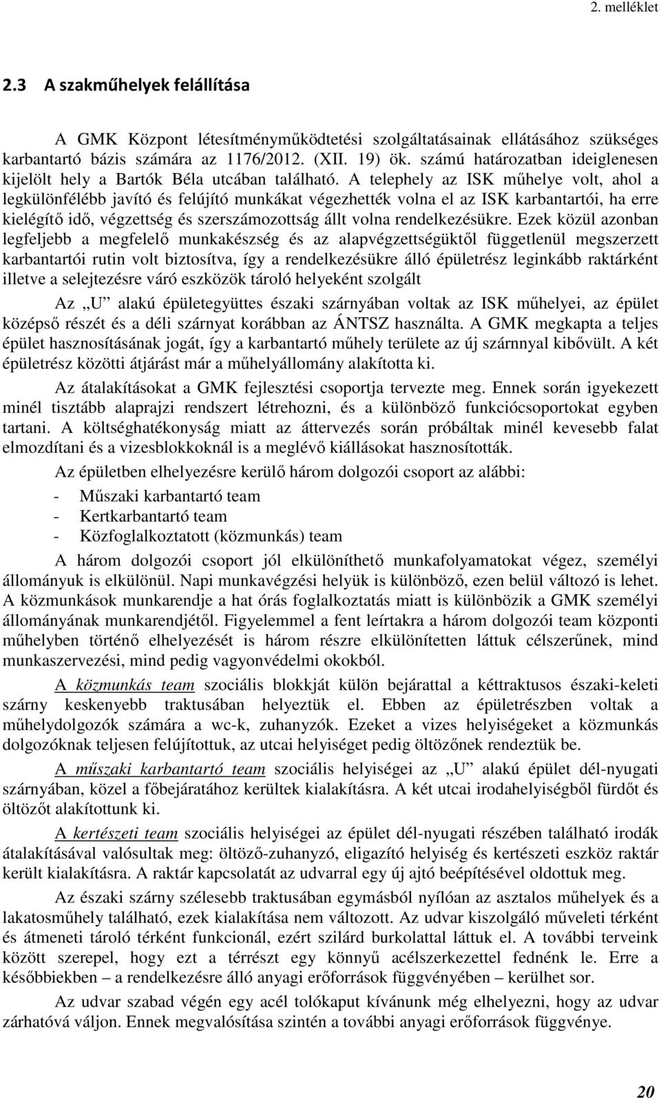 A telephely az ISK műhelye volt, ahol a legkülönfélébb javító és felújító munkákat végezhették volna el az ISK karbantartói, ha erre kielégítő idő, végzettség és szerszámozottság állt volna