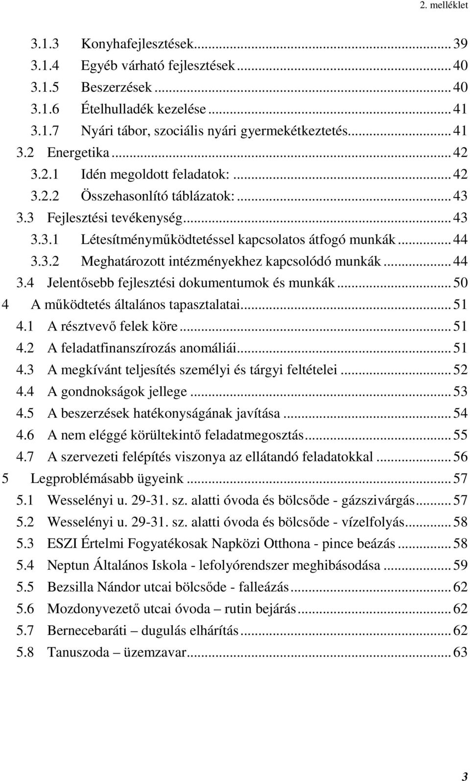 .. 44 3.4 Jelentősebb fejlesztési dokumentumok és munkák... 50 4 A működtetés általános tapasztalatai... 51 4.1 A résztvevő felek köre... 51 4.2 A feladatfinanszírozás anomáliái... 51 4.3 A megkívánt teljesítés személyi és tárgyi feltételei.