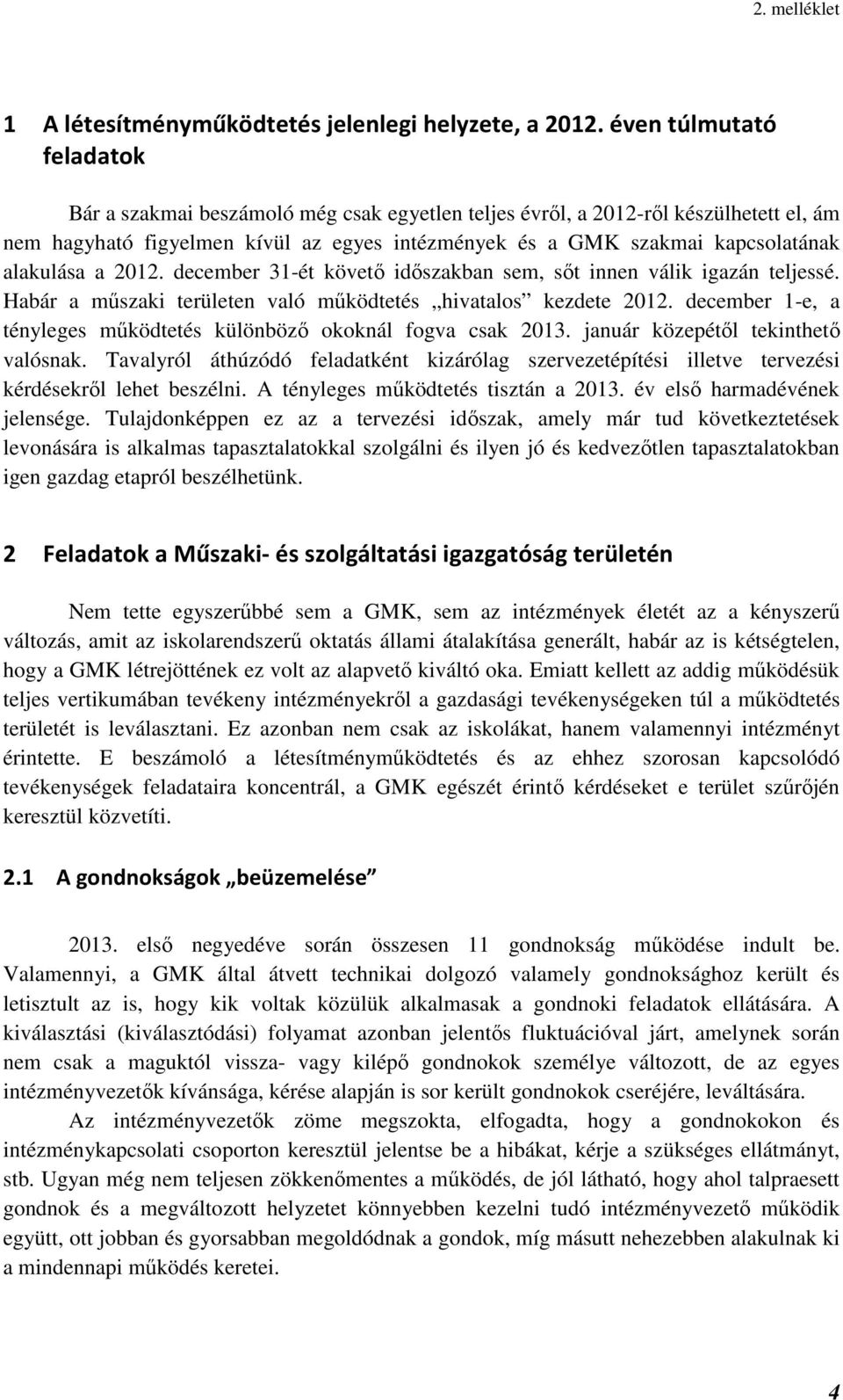 alakulása a 2012. december 31-ét követő időszakban sem, sőt innen válik igazán teljessé. Habár a műszaki területen való működtetés hivatalos kezdete 2012.