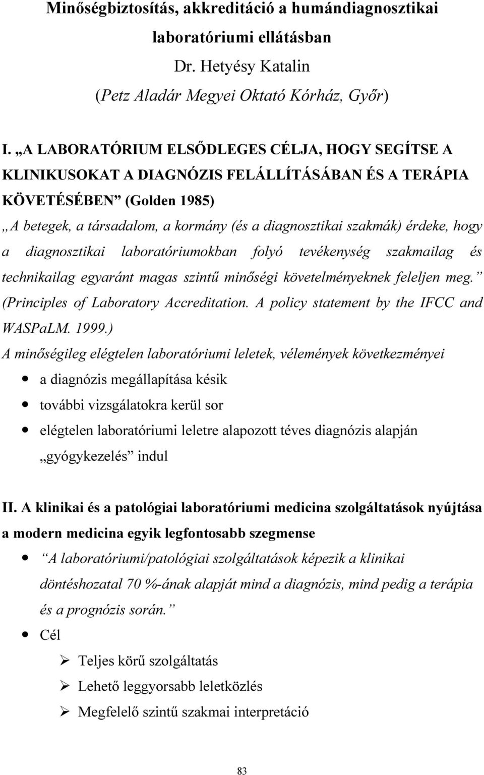 hogy a diagnosztikai laboratóriumokban folyó tevékenység szakmailag és technikailag egyaránt magas szintű minőségi követelményeknek feleljen meg. (Principles of Laboratory Accreditation.