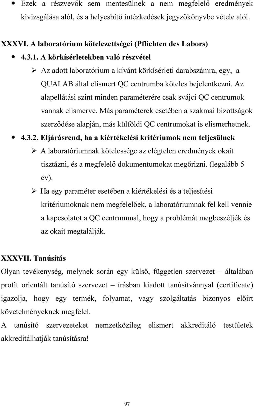 Az alapellátási szint minden paraméterére csak svájci QC centrumok vannak elismerve. Más paraméterek esetében a szakmai bizottságok szerződése alapján, más külföldi QC centrumokat is elismerhetnek. 4.