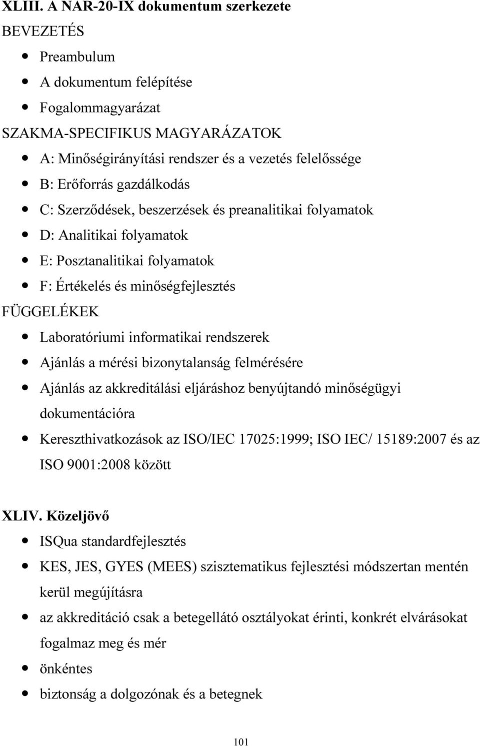 gazdálkodás C: Szerződések, beszerzések és preanalitikai folyamatok D: Analitikai folyamatok E: Posztanalitikai folyamatok F: Értékelés és minőségfejlesztés FÜGGELÉKEK Laboratóriumi informatikai