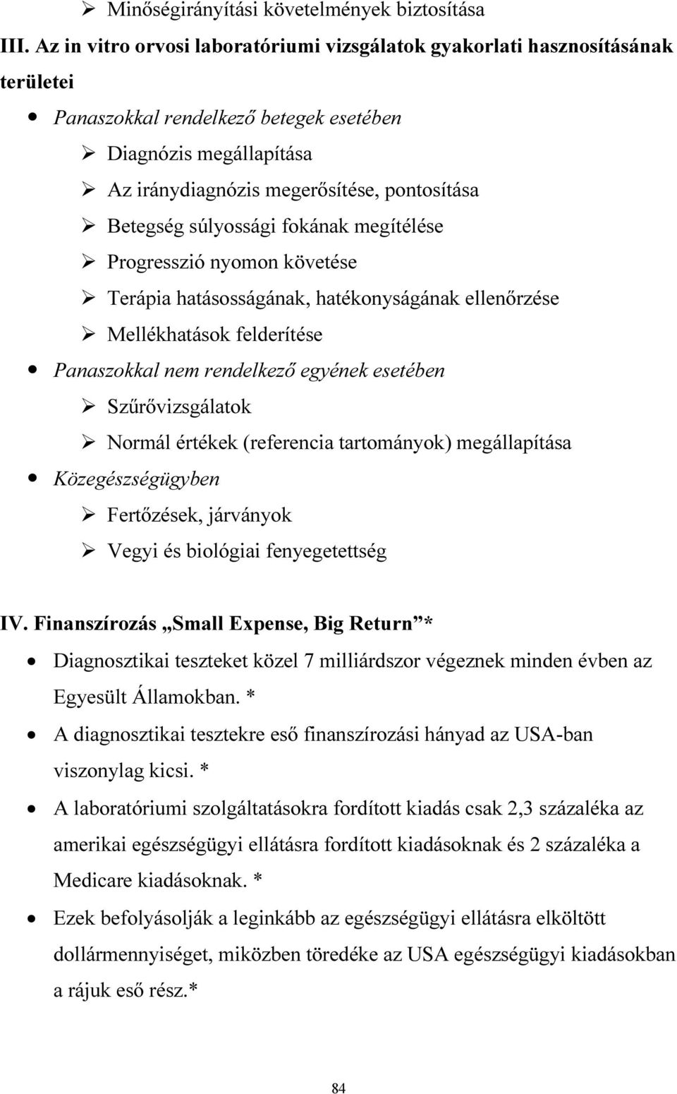 súlyossági fokának megítélése Progresszió nyomon követése Terápia hatásosságának, hatékonyságának ellenőrzése Mellékhatások felderítése Panaszokkal nem rendelkező egyének esetében Szűrővizsgálatok