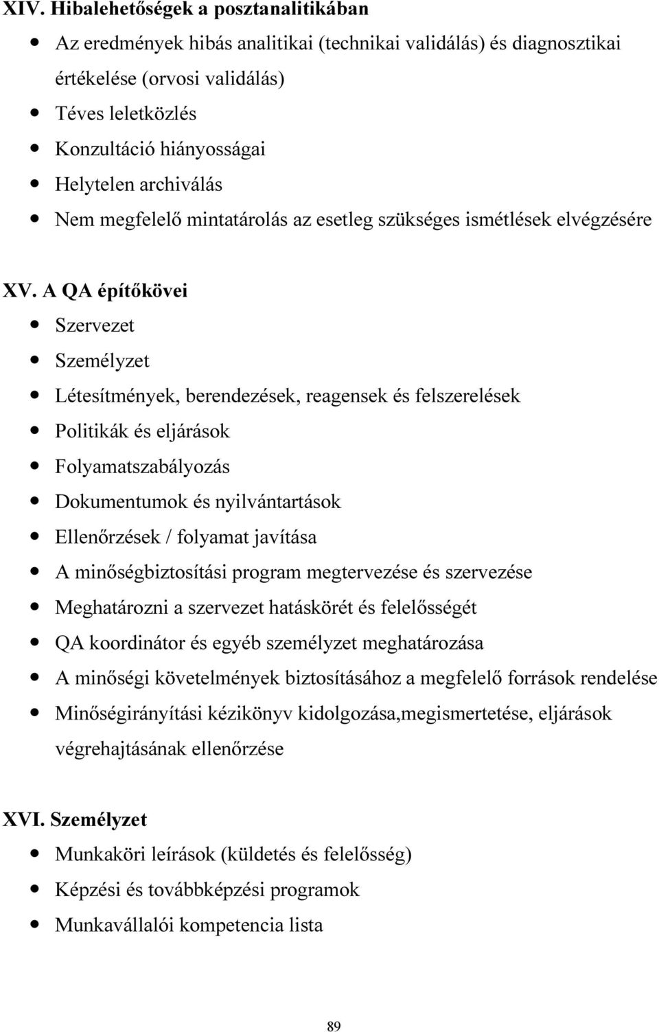 A QA építőkövei Szervezet Személyzet Létesítmények, berendezések, reagensek és felszerelések Politikák és eljárások Folyamatszabályozás Dokumentumok és nyilvántartások Ellenőrzések / folyamat