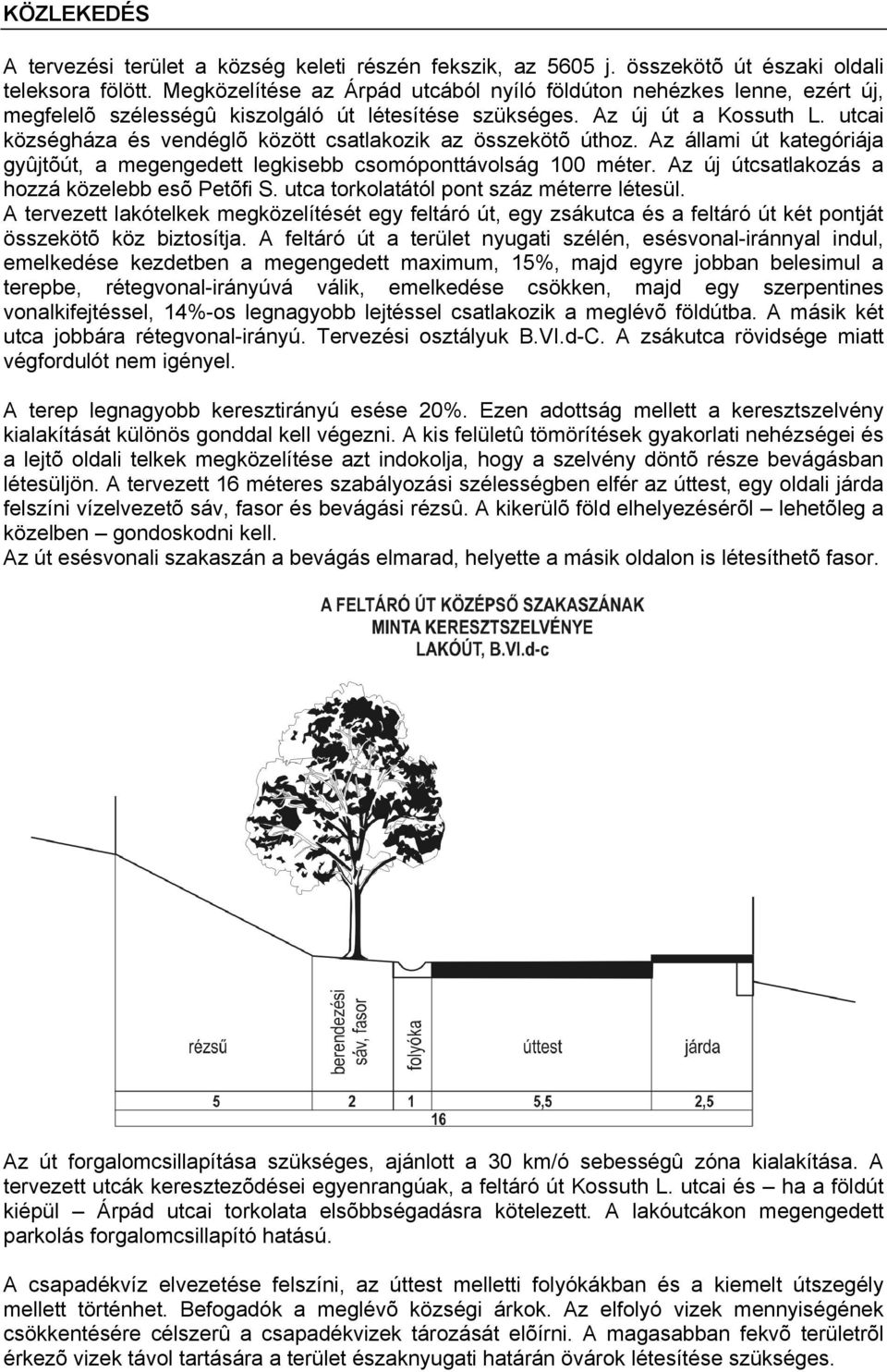 utcai községháza és vendéglõ között csatlakozik az összekötõ úthoz. Az állami út kategóriája gyûjtõút, a megengedett legkisebb csomóponttávolság 100 méter.