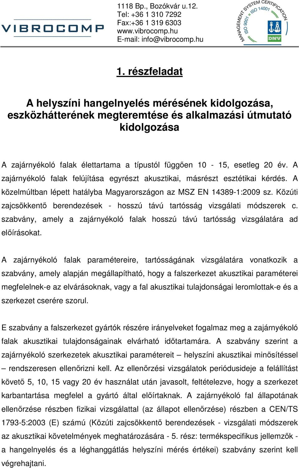 A zajárnyékoló falak felújítása egyrészt akusztikai, másrészt esztétikai kérdés. A közelmúltban lépett hatályba Magyarországon az MSZ EN 14389-1:2009 sz.