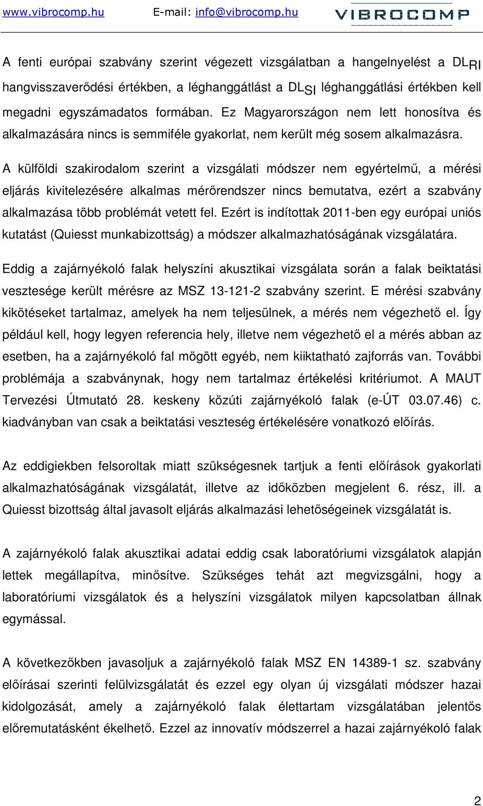 A külföldi szakirodalom szerint a vizsgálati módszer nem egyértelmő, a mérési eljárás kivitelezésére alkalmas mérırendszer nincs bemutatva, ezért a szabvány alkalmazása több problémát vetett fel.