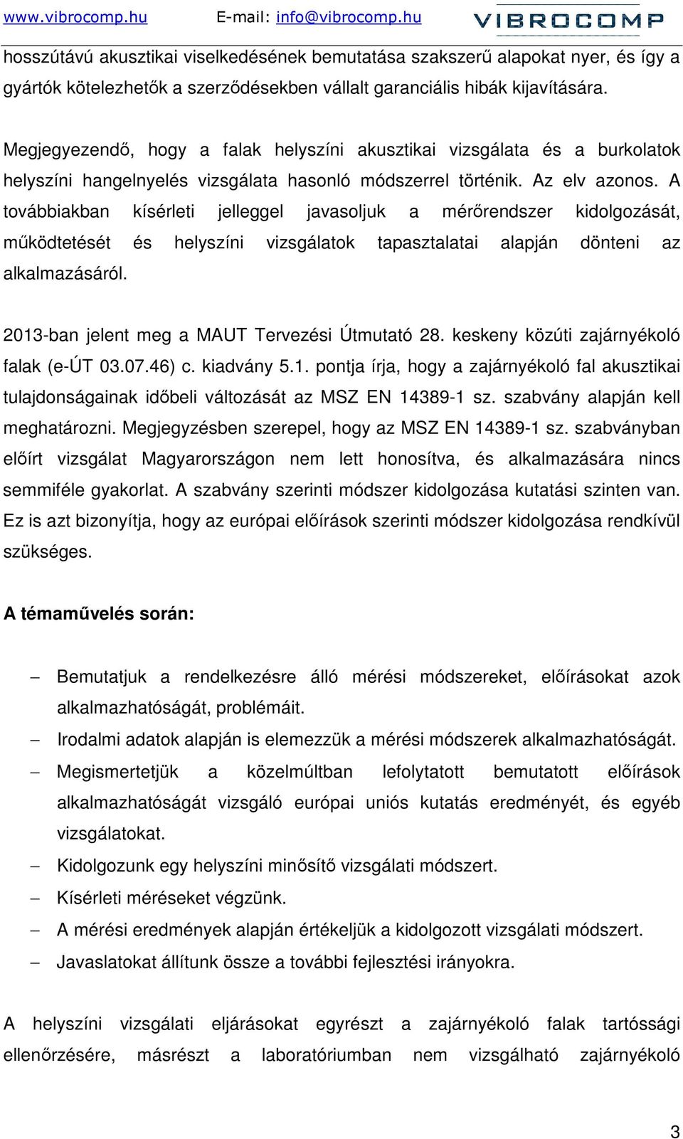 A továbbiakban kísérleti jelleggel javasoljuk a mérırendszer kidolgozását, mőködtetését és helyszíni vizsgálatok tapasztalatai alapján dönteni az alkalmazásáról.