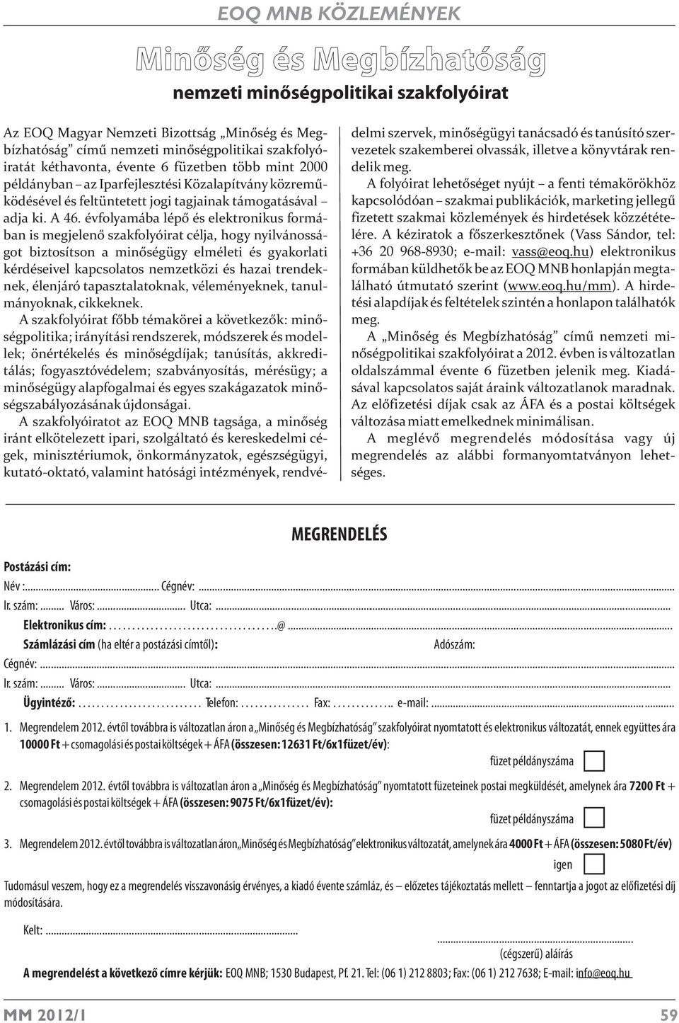 évfolyamába lépő és elektronikus formában is megjelenő szakfolyóirat célja, hogy nyilvánosságot biztosítson a minőségügy elméleti és gyakorlati kérdéseivel kapcsolatos nemzetközi és hazai trendeknek,