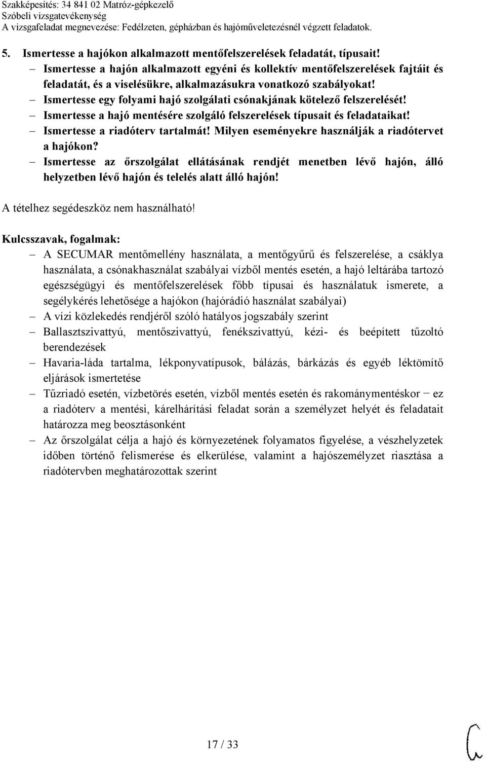 Ismertesse egy folyami hajó szolgálati csónakjának kötelező felszerelését! Ismertesse a hajó mentésére szolgáló felszerelések típusait és feladataikat! Ismertesse a riadóterv tartalmát!