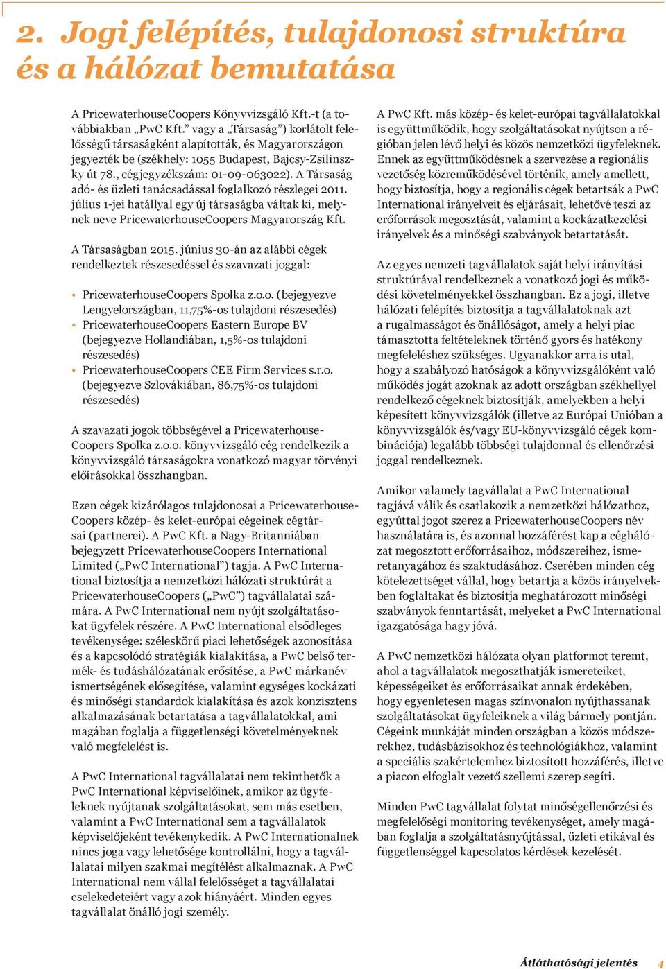 A Társaság adó- és üzleti tanácsadással foglalkozó részlegei 2011. július 1-jei hatállyal egy új társaságba váltak ki, melynek neve PricewaterhouseCoopers Magyarország Kft. A Társaságban 2015.