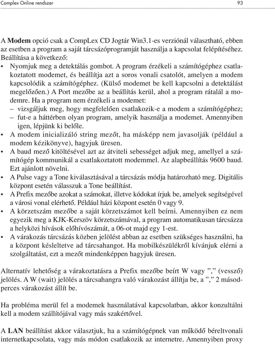 A program érzékeli a számítógéphez csatlakoztatott modemet, és beállítja azt a soros vonali csatolót, amelyen a modem kapcsolódik a számítógéphez.