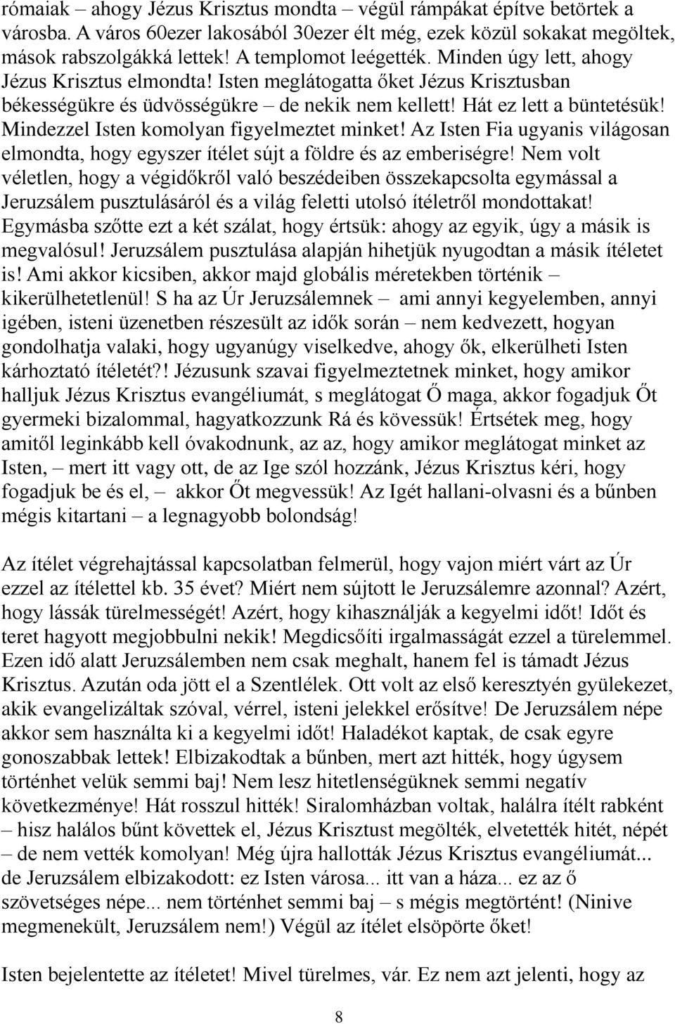 Mindezzel Isten komolyan figyelmeztet minket! Az Isten Fia ugyanis világosan elmondta, hogy egyszer ítélet sújt a földre és az emberiségre!