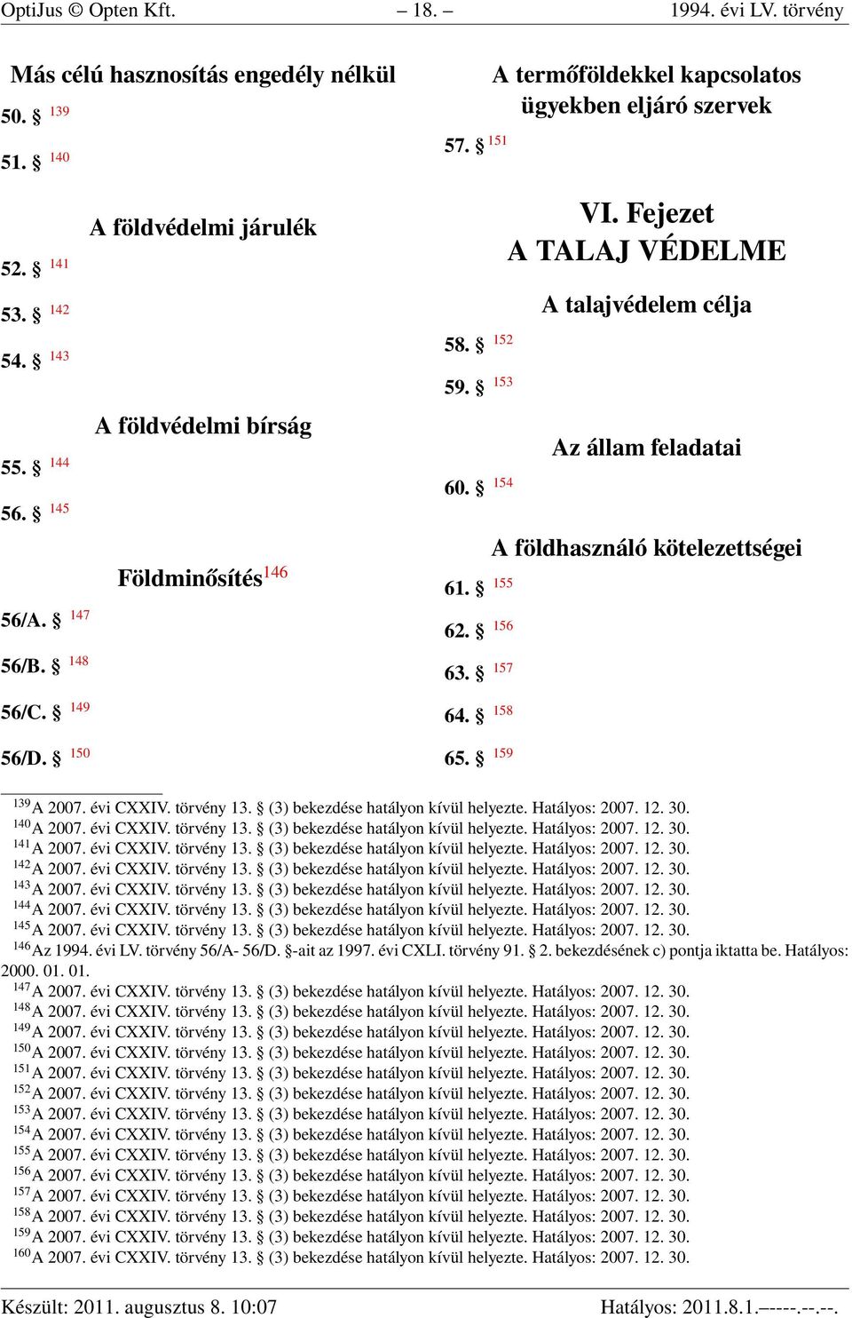 Fejezet A TALAJ VÉDELME A talajvédelem célja Az állam feladatai A földhasználó kötelezettségei 139 A 2007. évi CXXIV. törvény 13. (3) bekezdése hatályon kívül helyezte. Hatályos: 2007. 12. 30.