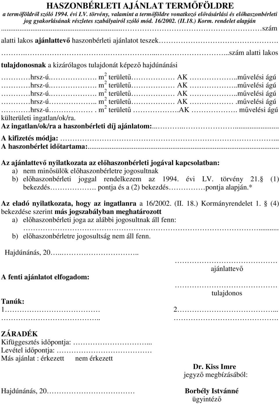 . m 2 területő AK.mővelési ágú hrsz-ú. m 2 területő.ak. mővelési ágú külterületi ingatlan/ok/ra. Az ingatlan/ok/ra a haszonbérleti díj ajánlatom:........ A kifizetés módja:.