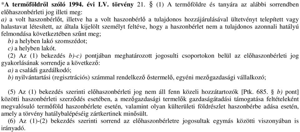 halastavat létesített, az általa kijelölt személyt feltéve, hogy a haszonbérlet nem a tulajdonos azonnali hatályú felmondása következtében szőnt meg; b) a helyben lakó szomszédot; c) a helyben lakót.