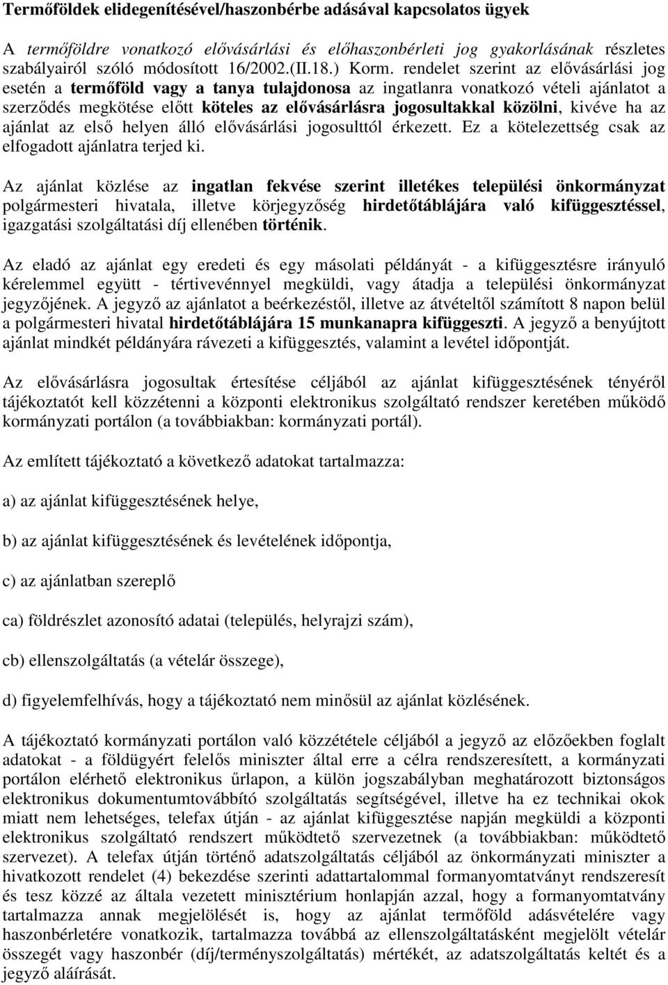 rendelet szerint az elıvásárlási jog esetén a termıföld vagy a tanya tulajdonosa az ingatlanra vonatkozó vételi ajánlatot a szerzıdés megkötése elıtt köteles az elıvásárlásra jogosultakkal közölni,