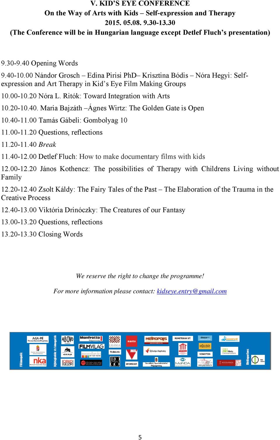 Ritók: Toward Integration with Arts 10.20-10.40. Maria Bajzáth Ágnes Wirtz: The Golden Gate is Open 10.40-11.00 Tamás Gábeli: Gombolyag 10 11.00-11.20 Questions, reflections 11.20-11.40 Break 11.