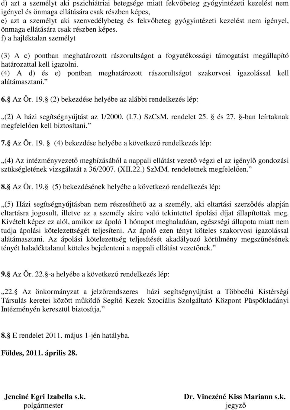 f) a hajléktalan személyt (3) A c) pontban meghatározott rászorultságot a fogyatékossági támogatást megállapító határozattal kell igazolni.