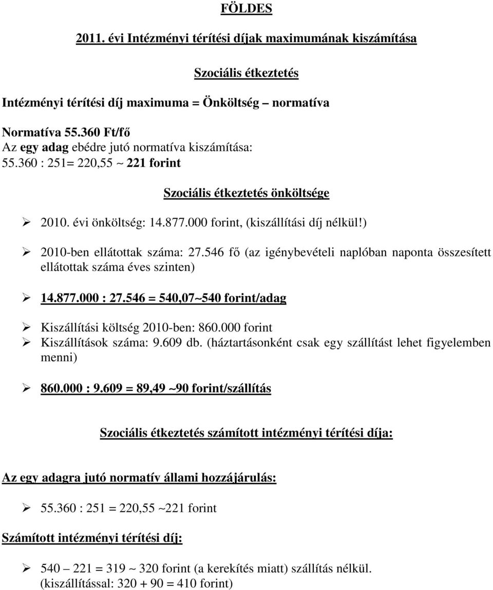 ) 2010-ben ellátottak száma: 27.546 fő (az igénybevételi naplóban naponta összesített ellátottak száma éves szinten) 14.877.000 : 27.546 = 540,07 540 forint/adag Kiszállítási költség 2010-ben: 860.