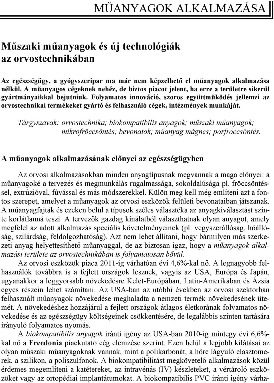 Folyamatos innováció, szoros együttműködés jellemzi az orvostechnikai termékeket gyártó és felhasználó cégek, intézmények munkáját.