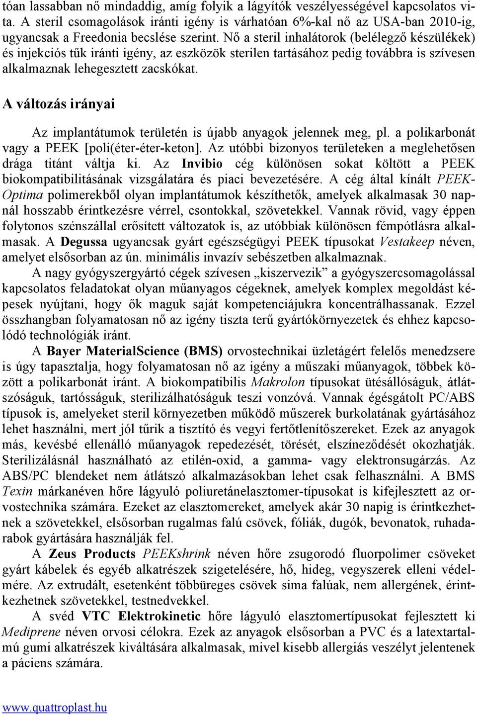 Nő a steril inhalátorok (belélegző készülékek) és injekciós tűk iránti igény, az eszközök sterilen tartásához pedig továbbra is szívesen alkalmaznak lehegesztett zacskókat.