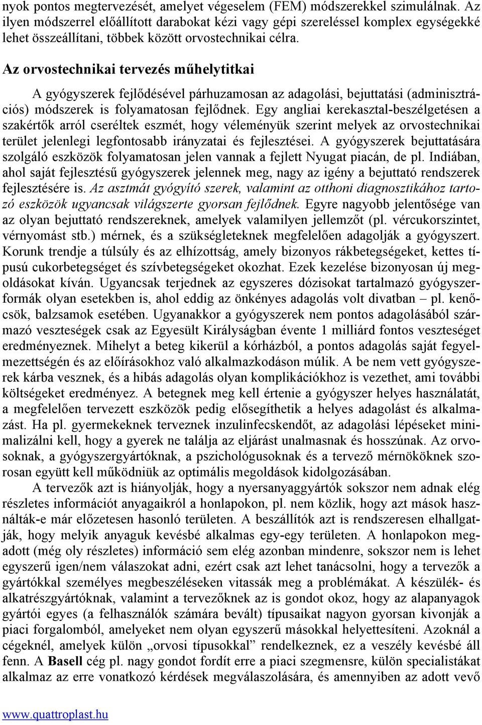 Az orvostechnikai tervezés műhelytitkai A gyógyszerek fejlődésével párhuzamosan az adagolási, bejuttatási (adminisztrációs) módszerek is folyamatosan fejlődnek.